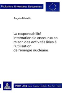 La responsabilité internationale encourue en raison des activités liées à l'utilisation de l'énergie nucléaire.   - (=Europäische Hochschulschriften / Reihe 2 / Rechtswissenschaft ; Vol. 513).