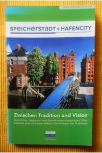 Speicherstadt + Hafencity.   - Zwischen Tradition und Vision. Geschichte, Gegenwart und Zukunft eines einzigartigen Ortes zwischen alten und neuen Welten, Erinnerungen und Ausblicken.