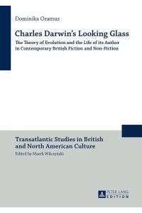 Charles Darwin's looking glass : the theory of evolution and the life of its author in contemporary British fiction and non-fiction.   - Transatlantic studies in British and North American culture ; Vol. 11