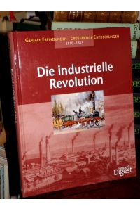 Die industrielle Revolution 1810 - 1855.   - (= Geniale Erfindungen - grossartige Entdeckungen).