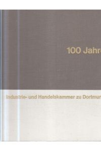 100 Jahre Industrie- und Handelskammer zu Dortmund : [Umrisse d. Geschichte e. Ruhrhandelskammer 1863 - 1963] / [Paul Hermann Mertes]