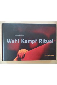 Wahl Kampf Ritual : Fotografien von 1984 bis 2013.   - Gestaltung von Knut Schötteldreier. Text von Christoph Schaden