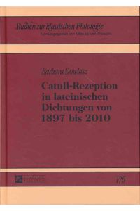 Catull-Rezeption in lateinischen Dichtungen von 1897 bis 2010.   - Barbara Dowlasz / Studien zur klassischen Philologie ; Band 176.