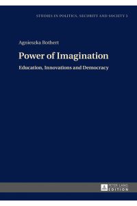Power of Imagination : Education, Innovations and Democracy.   - Agnieszka Rothert / Studies in Politics, Security and Society ; 5