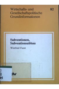 Subventionen, Subventionsabbau.   - Wirtschafts- und gesellschaftspolitische Grundinformationen ; 82 = 1988,2