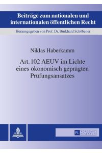 Art. 102 AEUV im Lichte eines ökonomisch geprägten Prüfungsansatzes.   - Beiträge zum nationalen und internationalen öffentlichen Recht ; Bd. 23