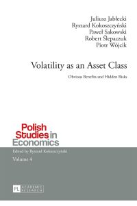 Volatility as an asset class : obvious benefits and hidden risks.   - Juliusz JabÅ‚ecki/Ryszard KokoszczyÅ„ski/PaweÅ‚ Sakowski/Robert Åšlepaczuk/Piotr Wójcik / Polish studies in economics ; Volume 4