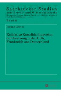 Kollektive Kartelldeliktsrechtsdurchsetzung in den USA, Frankreich und Deutschland.   - Saarbrücker Studien zum Privat- und Wirtschaftsrecht ; Band 91.