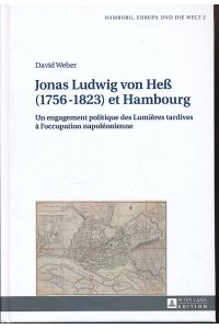 Jonas Ludwig von Heß (1756 - 1823) et Hambourg.   - Un engagement politique des Lumières tardives à loccupation napoléonienne. Hamburg, Europa und die Welt 2.