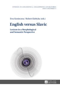 English versus Slavic : Lexicon in a Morphological and Semantic Perspective.   - Studies in Linguistics, Anglophone Literatures and Cultures ; 5.