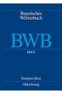 Bayerisches Wörterbuch (BWB) / Heft 8: Partiterei - Bazi Band 1