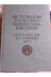 Die Technische Hochschule Fridericiana Karlsruhe, Festschrift zur 125-Jahrfeier 1950. Herausgegeben unter dem Rektorate des o. Professors für Gastechnik und Brennstoffverwertung Dr. -Ing. Ernst Terres,