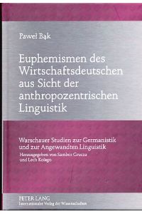 Euphemismen des Wirtschaftsdeutschen aus Sicht der anthropozentrischen Linguistik.   - Reihe: Warschauer Studien zur Germanistik und zur Angewandten Linguistik - Band 2.