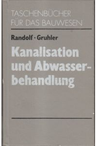 Kanalisation und Abwasserbehandlung.   - ; Joachim Gruhler / Taschenbücher für das Bauwesen
