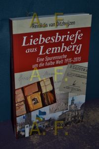 Liebesbriefe aus Lemberg : eine Spurensuche um die halbe Welt 1915 - 2015 / MIT WIDMUNG des Autors