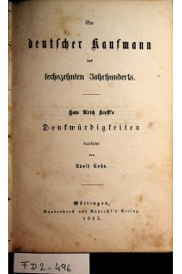 Ein deutscher Kaufmann des sechszehnten Jahrhunderts. Hans Ulrich Krafft's Denkwürdigkeiten bearbeitet von Adolf Cohn.