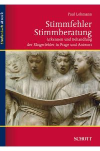 Stimmfehler – Stimmberatung  - Erkennen und Behandlung der Sängerfehler in Frage und Antwort, (Reihe: Studienbuch Musik)