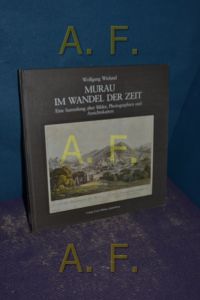 Murau im Wandel der Zeit : eine Sammlung alter Bilder, Photographien und Ansichtskarten  - von Wolfgang Wieland