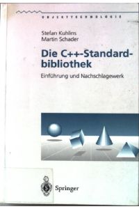 Die C++-Standardbibliothek : Einführung und Nachschlagewerk ; mit 37 Tabellen.   - Objekttechnologie.