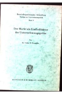 Der Markt als Einflussfaktor der Unternehmungsgrösse.   - Betriebspolitische Schriften ; Bd. 9.