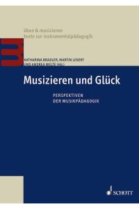 Musizieren und Glück  - Perspektiven der Musikpädagogik, (Reihe: üben & musizieren – texte zur instrumentalpädagogik)
