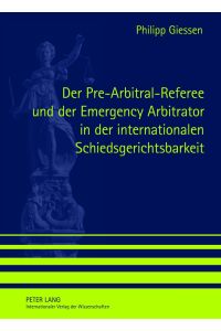 Der Pre-Arbitral-Referee und der Emergency Arbitrator in der internationalen Schiedsgerichtsbarkeit.
