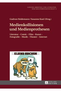 Medienkollisionen und Medienprothesen : Literatur - Comic - Film - Kunst - Fotografie - Musik - Theater - Internet.   - Gudrun Heidemann/Susanne Kaul (Hrsg.) / Lodzer Arbeiten zur Literatur- und Kulturwissenschaft ; Band 5