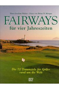 Fairways für vier Jahreszeiten : die 72 Traumziele für Golfer rund um die Welt.