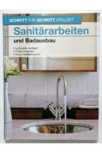 Sanitärarbeiten und Badausbau : Leitungen verlegen, Fliesenarbeiten und neue Sanitärobjekte - Schritt für Schritt erklärt.