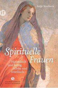 Spirituelle Frauen: Himmlisch und heilig, schön und rebellisch (insel taschenbuch)