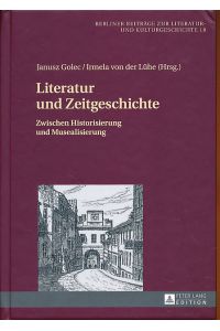 Literatur und Zeitgeschichte. Zwischen Historisierung und Musealisierung.   - Berliner Beiträge zur Literatur- und Kulturgeschichte Bd. 18.