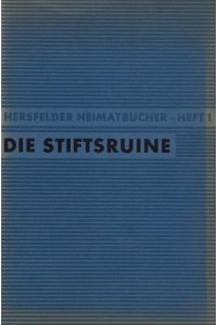 Die Stiftsruine.   - Wilh. Neuhaus / Hersfelder Heimatbücher ; H. 1