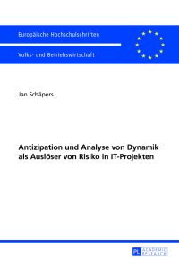 Antizipation und Analyse von Dynamik als Auslöser von Risiko in IT-Projekten.   - Europäische Hochschulschriften / Reihe 5 / Volks- und Betriebswirtschaft ; Bd. 3428