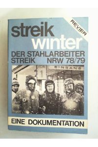 Streikwinter. Der Stahlarbeiterstreik NRW 1978/79. Eine Dokumentation.   - Erarbeitet von der REVIER-Redaktion in Zusammenarbeit mit Kollegen aus den bestreikten und ausgesperrten Stahlbetrieben.