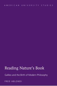 Reading nature's book : Galileo and the birth of modern philosophy.   - Fred Ablondi / American university studies / Series 5 / Philosophy ; Vol. 221