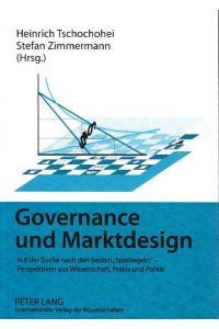 Governance und Marktdesign : auf der Suche nach den besten Spielregeln - Perspektiven aus Wissenschaft, Praxis und Politik.