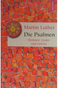 Die Psalmen. Hymnen, Lieder und Gebete. Nach der Übersetzung von Martin Luther.