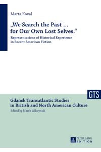 We search the past . . . for our own lost selves : representations of historical experience in recent American fiction.   - Gdansk transatlantic studies in British and North American culture ; Vol. 3