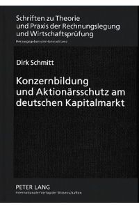 Konzernbildung und Aktionärsschutz am deutschen Kapitalmarkt.   - Schriften zu Theorie und Praxis der Rechnungslegung und Wirtschaftsprüfung ; Bd. 11