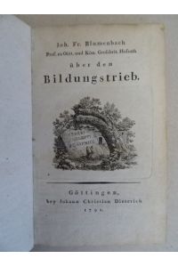 Über den Bildungstrieb. Göttingen, Dieterich, 1791. 116 S. Mit gestoch. Titel-, Kopf- u. Schlussvignette von Riepenhausen. Kl. -8°. Hldr. d. Zt. auf 4 Bünden. (beschabt).