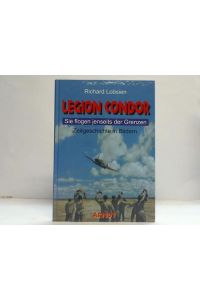 Legion Condor. Sie flogen jenseits der Grenzen. Zeitgeschichte in Bildern