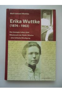 Erika Wuttke (1874 - 1963) : das bewegte Leben einer Missionarin der Basler Mission - eine kritische Würdigung.
