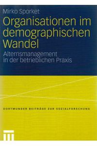 Organisationen im demographischen Wandel : Alternsmanagement in der betrieblichen Praxis.   - Dortmunder Beiträge zur Sozialforschung.