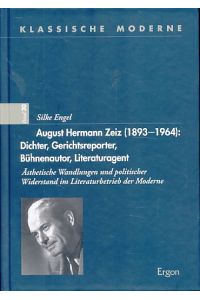 August Hermann Zeiz (1893-1964): Dichter, Gerichtsreporter, Bühnenautor, Literaturagent.   - ästhetische Wandlungen und politischer Widerstand im Literaturbetrieb der Moderne. Klassische Moderne 30.