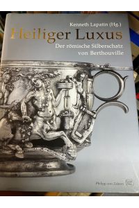 Heiliger Luxus - der römische Silberschatz von Berthouville.   - Kenneth Lapatin (Hg.) ; aus dem Amerikanischen von Carsten Drecoll