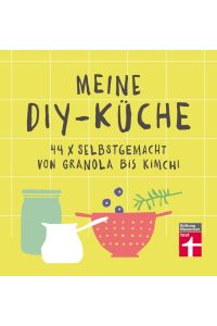 Meine DIY-Küche  - 44 x selbstgemacht von Granola bis Kimchi | Gesunde Rezepte | Von Stiftung Warentest