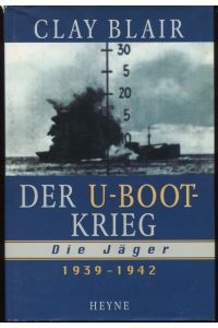 Der U-Boot-Krieg. Die Jäger 1939 - 1942.