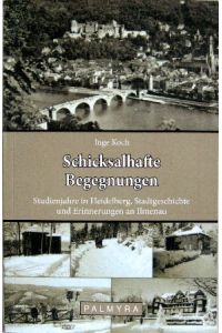 Schicksalhafte Begegnungen.   - Studienjahre in Heidelberg, Stadtgeschichte und Erinnerungen an Ilmenau.