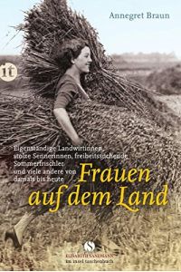 Frauen auf dem Land: Eigenständige Landwirtinnen, stolze Sennerinnen, freiheitssuchende Sommerfrischler und viele andere von damals bis heute (insel taschenbuch)
