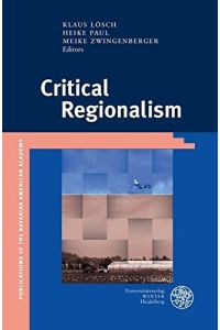 Critical regionalism.   - edited by Klaus Lösch, Heike Paul, Maike Zwingenberger / Publikationen der Bayerischen Amerika-Akademie ; Band 18